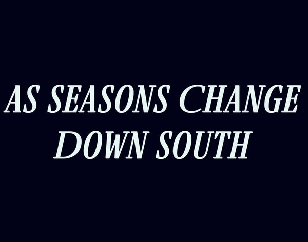 As Seasons Change Down South